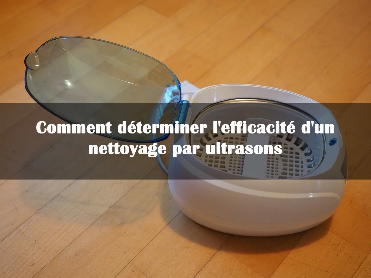 Comment déterminer l'efficacité d'un nettoyage par ultrasons