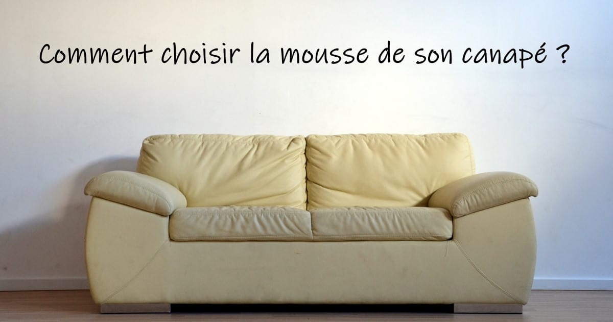 Comment choisir la mousse de son canapé ?