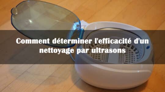 Comment déterminer l’efficacité d’un nettoyage par ultrasons