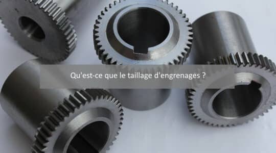 Qu’est-ce que le taillage d’engrenages ?
