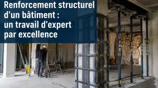 Renforcement structurel d&rsquo;un bâtiment : un travail d&rsquo;expert par excellence